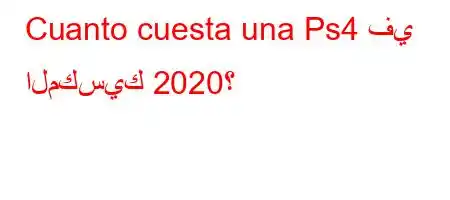 Cuanto cuesta una Ps4 في المكسيك 2020؟